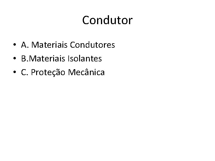 Condutor • A. Materiais Condutores • B. Materiais Isolantes • C. Proteção Mecânica 