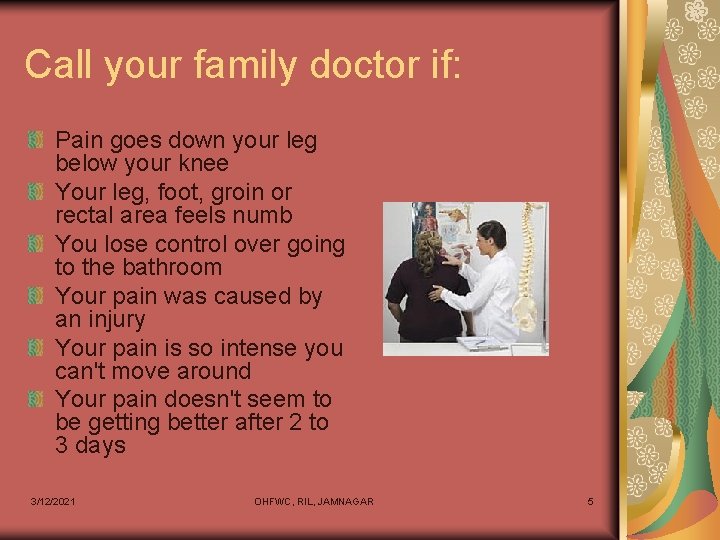 Call your family doctor if: Pain goes down your leg below your knee Your