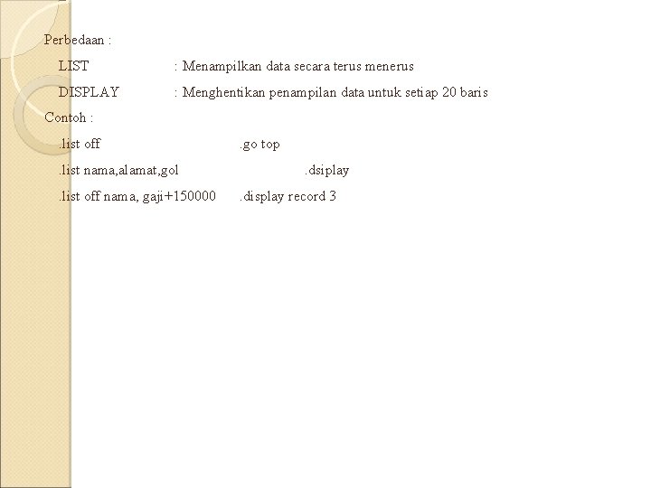 Perbedaan : LIST : Menampilkan data secara terus menerus DISPLAY : Menghentikan penampilan data Perbedaan : LIST : Menampilkan data secara terus menerus DISPLAY : Menghentikan penampilan data