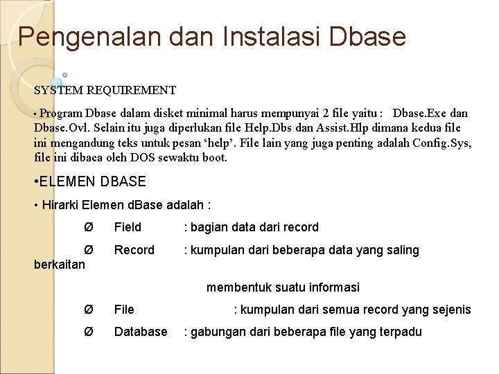 Pengenalan dan Instalasi Dbase SYSTEM REQUIREMENT • Program Dbase dalam disket minimal harus mempunyai Pengenalan dan Instalasi Dbase SYSTEM REQUIREMENT • Program Dbase dalam disket minimal harus mempunyai