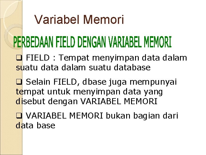 Variabel Memori q FIELD : Tempat menyimpan data dalam suatu database q Selain FIELD, Variabel Memori q FIELD : Tempat menyimpan data dalam suatu database q Selain FIELD,
