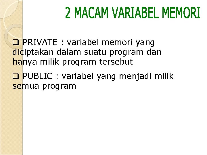 q PRIVATE : variabel memori yang diciptakan dalam suatu program dan hanya milik program q PRIVATE : variabel memori yang diciptakan dalam suatu program dan hanya milik program