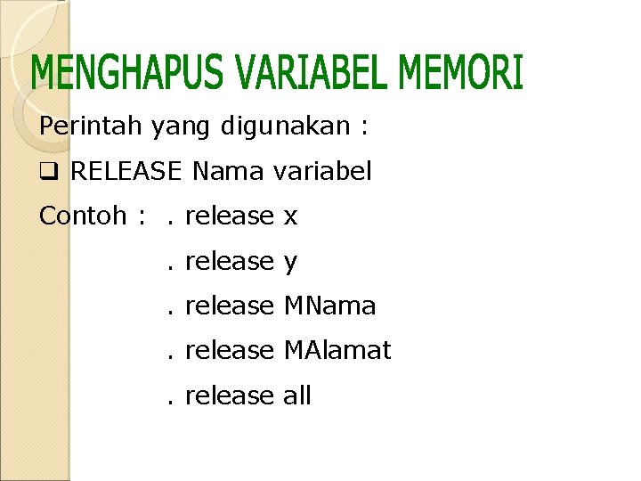 Perintah yang digunakan : q RELEASE Nama variabel Contoh : . release x. release Perintah yang digunakan : q RELEASE Nama variabel Contoh : . release x. release