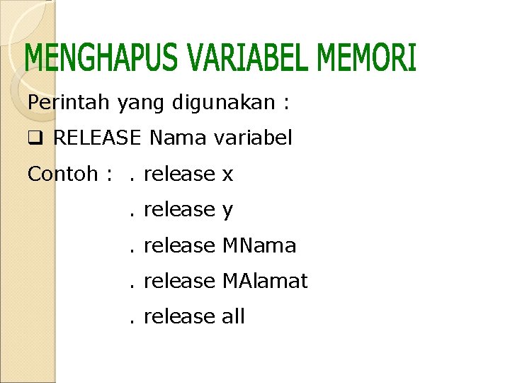 Perintah yang digunakan : q RELEASE Nama variabel Contoh : . release x. release Perintah yang digunakan : q RELEASE Nama variabel Contoh : . release x. release
