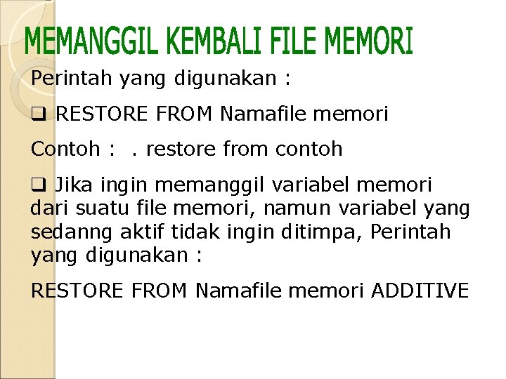 Perintah yang digunakan : q RESTORE FROM Namafile memori Contoh : . restore from Perintah yang digunakan : q RESTORE FROM Namafile memori Contoh : . restore from
