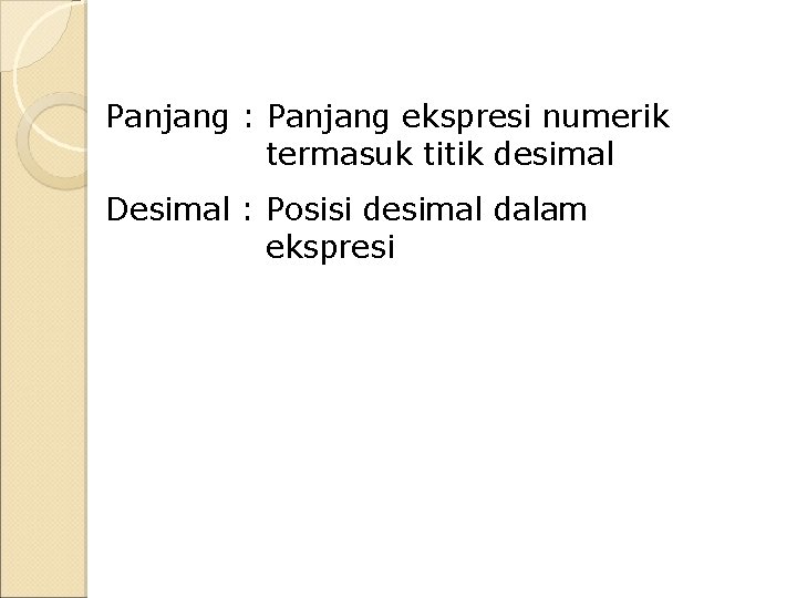 Panjang : Panjang ekspresi numerik termasuk titik desimal Desimal : Posisi desimal dalam ekspresi Panjang : Panjang ekspresi numerik termasuk titik desimal Desimal : Posisi desimal dalam ekspresi
