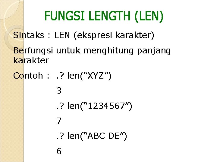 Sintaks : LEN (ekspresi karakter) Berfungsi untuk menghitung panjang karakter Contoh : . ? Sintaks : LEN (ekspresi karakter) Berfungsi untuk menghitung panjang karakter Contoh : . ?