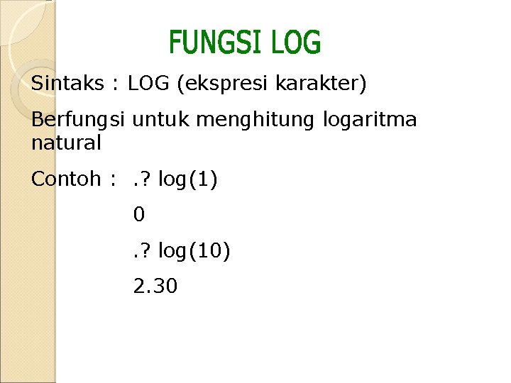 Sintaks : LOG (ekspresi karakter) Berfungsi untuk menghitung logaritma natural Contoh : . ? Sintaks : LOG (ekspresi karakter) Berfungsi untuk menghitung logaritma natural Contoh : . ?