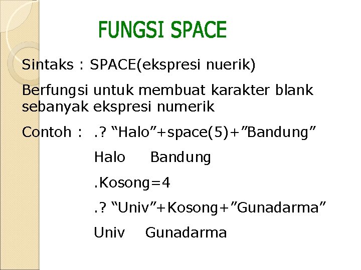 Sintaks : SPACE(ekspresi nuerik) Berfungsi untuk membuat karakter blank sebanyak ekspresi numerik Contoh : Sintaks : SPACE(ekspresi nuerik) Berfungsi untuk membuat karakter blank sebanyak ekspresi numerik Contoh :