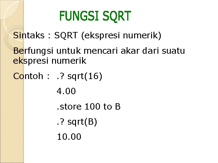 Sintaks : SQRT (ekspresi numerik) Berfungsi untuk mencari akar dari suatu ekspresi numerik Contoh Sintaks : SQRT (ekspresi numerik) Berfungsi untuk mencari akar dari suatu ekspresi numerik Contoh