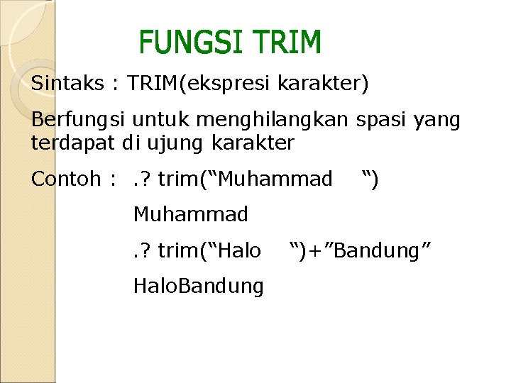 Sintaks : TRIM(ekspresi karakter) Berfungsi untuk menghilangkan spasi yang terdapat di ujung karakter Contoh Sintaks : TRIM(ekspresi karakter) Berfungsi untuk menghilangkan spasi yang terdapat di ujung karakter Contoh