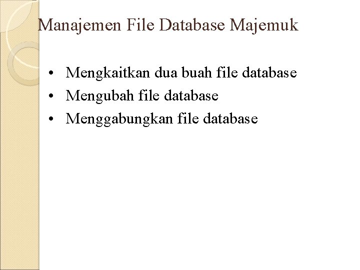 Manajemen File Database Majemuk • Mengkaitkan dua buah file database • Mengubah file database Manajemen File Database Majemuk • Mengkaitkan dua buah file database • Mengubah file database