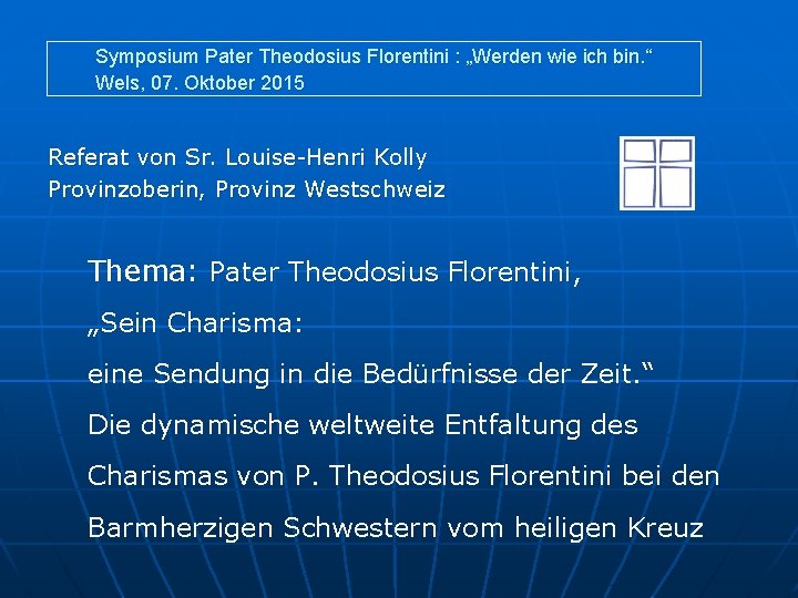 Symposium Pater Theodosius Florentini : „Werden wie ich bin. “ Wels, 07. Oktober 2015