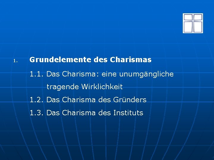 1. Grundelemente des Charismas 1. 1. Das Charisma: eine unumgängliche tragende Wirklichkeit 1. 2.