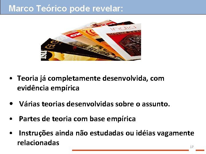 Marco Teórico pode revelar: • Teoria já completamente desenvolvida, com evidência empírica • Várias