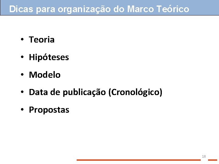 Dicas para organização do Marco Teórico • Teoria • Hipóteses • Modelo • Data