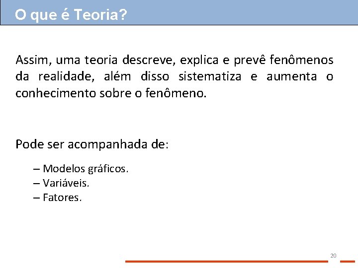 O que é Teoria? Assim, uma teoria descreve, explica e prevê fenômenos da realidade,