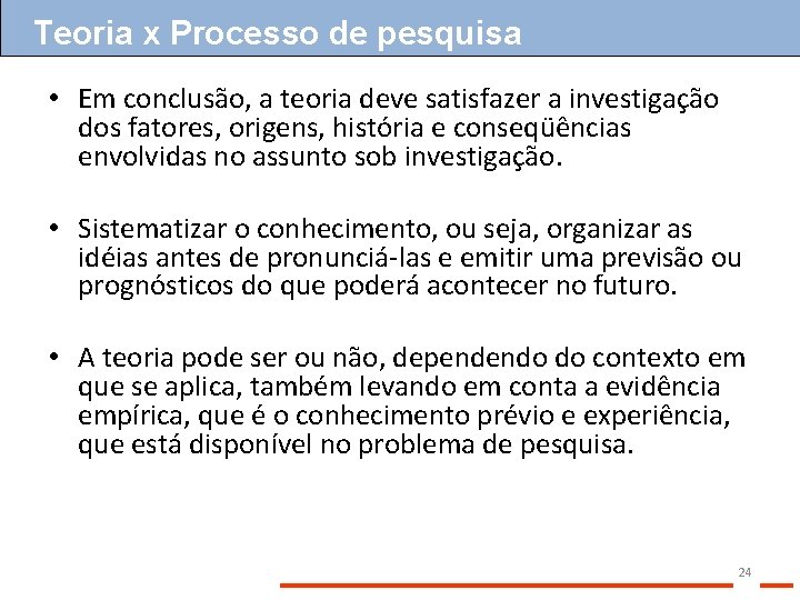 Teoria x Processo de pesquisa • Em conclusão, a teoria deve satisfazer a investigação