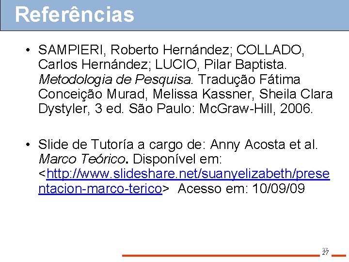 Referências Bibliografía • SAMPIERI, Roberto Hernández; COLLADO, Carlos Hernández; LUCIO, Pilar Baptista. Metodologia de