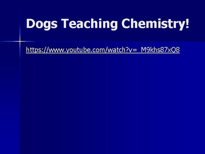 Dogs Teaching Chemistry! https: //www. youtube. com/watch? v=_M 9 khs 87 x. Q 8