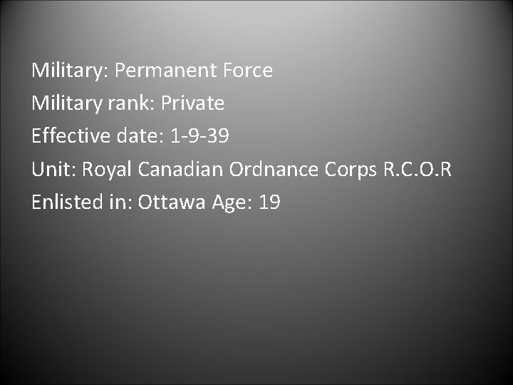 Military: Permanent Force Military rank: Private Effective date: 1 -9 -39 Unit: Royal Canadian