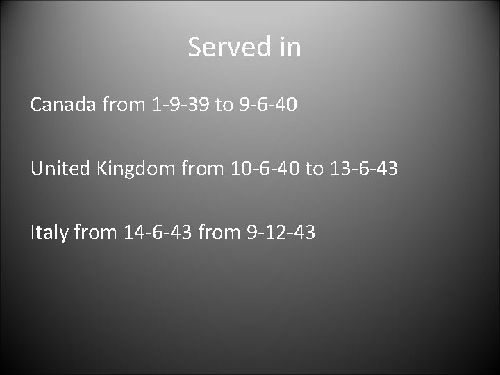 Served in Canada from 1 -9 -39 to 9 -6 -40 United Kingdom from