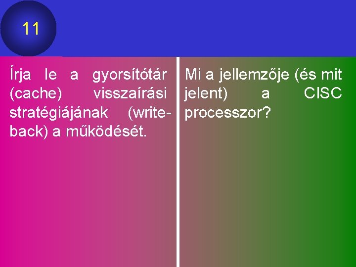 11 Írja le a gyorsítótár Mi a jellemzője (és mit (cache) visszaírási jelent) a