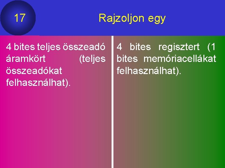 17 Rajzoljon egy 4 bites teljes összeadó áramkört (teljes összeadókat felhasználhat). 4 bites regisztert