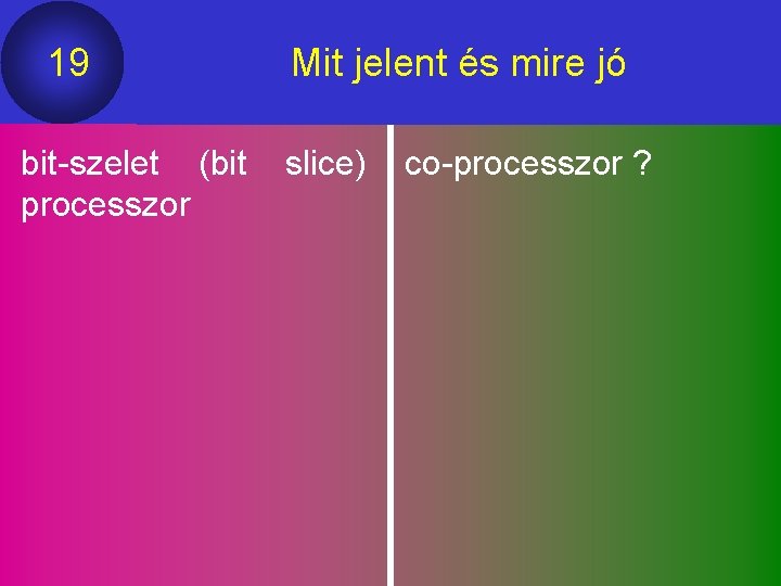 19 bit-szelet (bit processzor Mit jelent és mire jó slice) co-processzor ? 