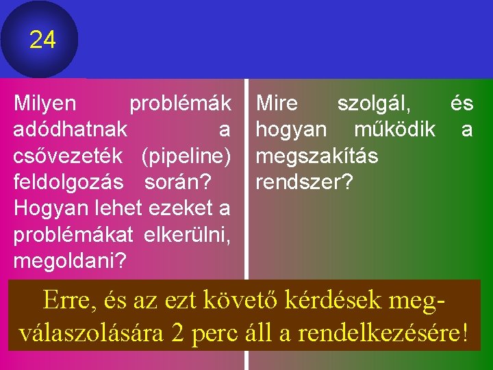 24 Milyen problémák adódhatnak a csővezeték (pipeline) feldolgozás során? Hogyan lehet ezeket a problémákat