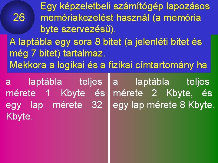 Egy képzeletbeli számítógép lapozásos 26 memóriakezelést használ (a memória byte szervezésű). A laptábla egy