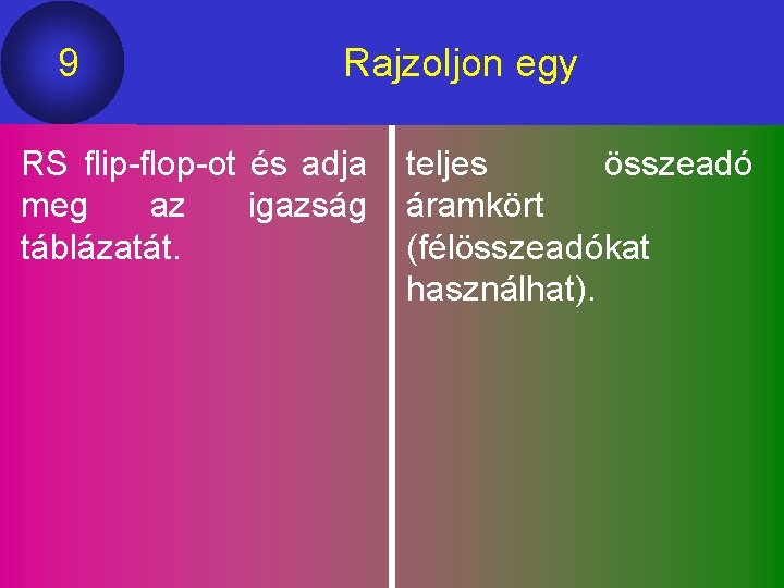 9 Rajzoljon egy RS flip-flop-ot és adja meg az igazság táblázatát. teljes összeadó áramkört