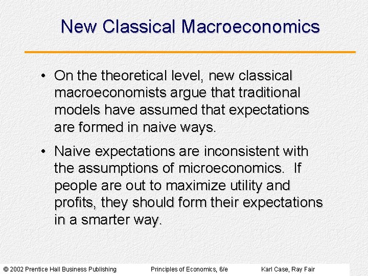 New Classical Macroeconomics • On theoretical level, new classical macroeconomists argue that traditional models