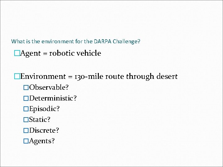 What is the environment for the DARPA Challenge? �Agent = robotic vehicle �Environment = What is the environment for the DARPA Challenge? �Agent = robotic vehicle �Environment =
