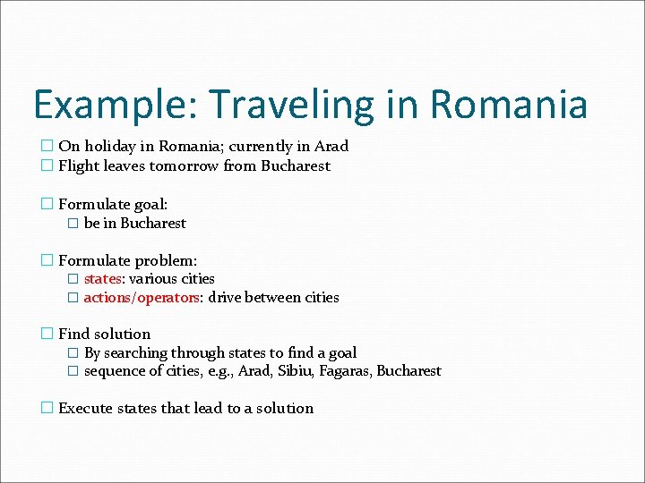 Example: Traveling in Romania � On holiday in Romania; currently in Arad � Flight Example: Traveling in Romania � On holiday in Romania; currently in Arad � Flight