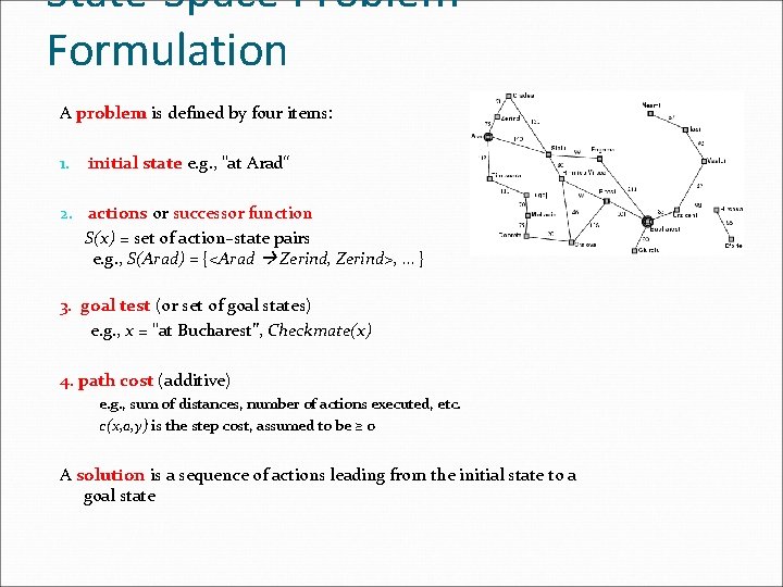 State-Space Problem Formulation A problem is defined by four items: 1. initial state e.