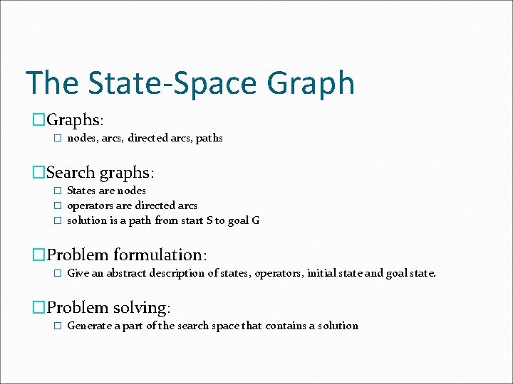 The State-Space Graph �Graphs: � nodes, arcs, directed arcs, paths �Search graphs: � States The State-Space Graph �Graphs: � nodes, arcs, directed arcs, paths �Search graphs: � States