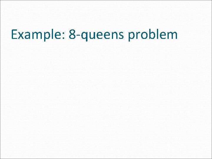 Example: 8 -queens problem 
