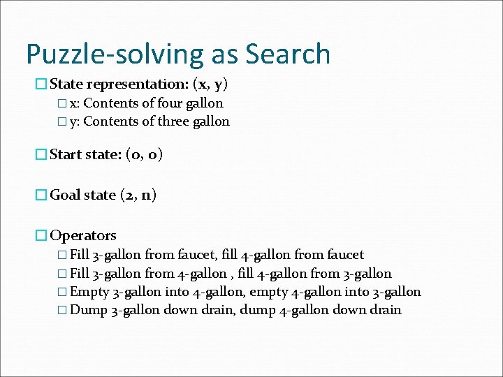 Puzzle-solving as Search �State representation: (x, y) � x: Contents of four gallon �