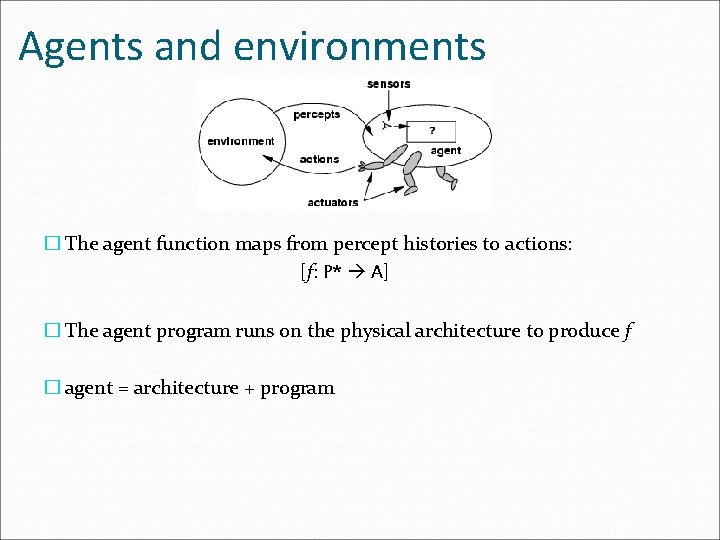 Agents and environments � The agent function maps from percept histories to actions: [f: