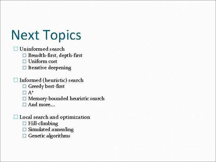 Next Topics � Uninformed search � Breadth-first, depth-first � Uniform cost � Iterative deepening Next Topics � Uninformed search � Breadth-first, depth-first � Uniform cost � Iterative deepening