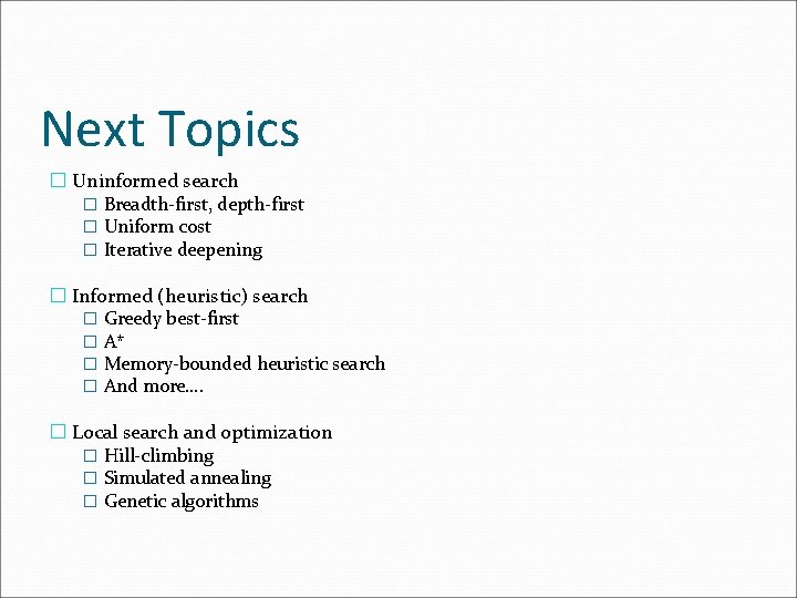 Next Topics � Uninformed search � Breadth-first, depth-first � Uniform cost � Iterative deepening