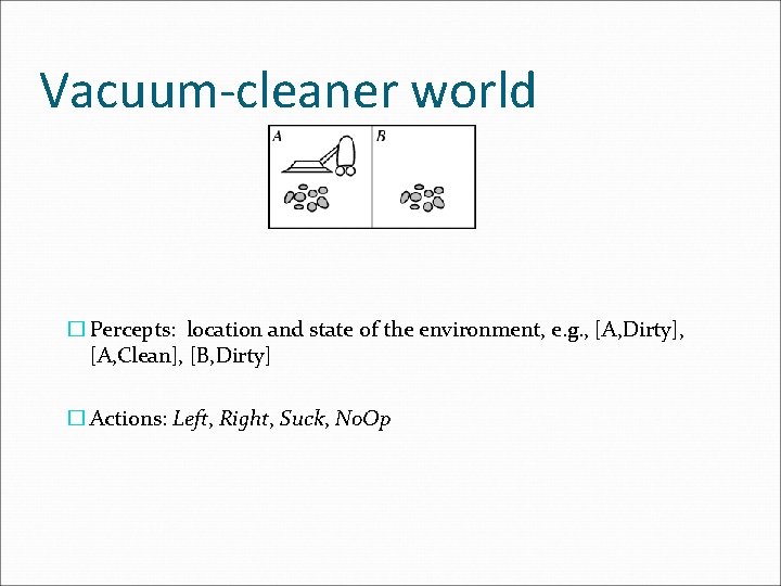 Vacuum-cleaner world � Percepts: location and state of the environment, e. g. , [A, Vacuum-cleaner world � Percepts: location and state of the environment, e. g. , [A,