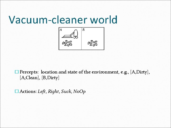 Vacuum-cleaner world � Percepts: location and state of the environment, e. g. , [A,