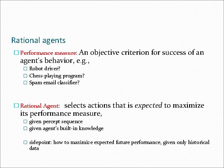 Rational agents � Performance measure: An agent's behavior, e. g. , objective criterion for