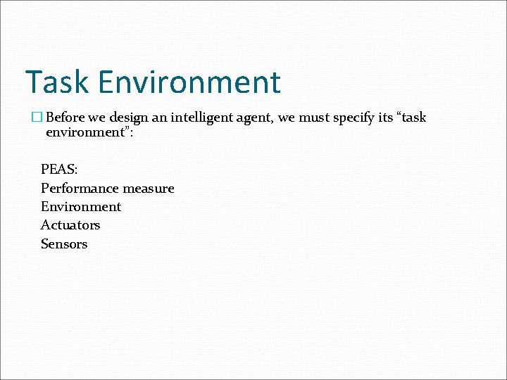 Task Environment � Before we design an intelligent agent, we must specify its “task