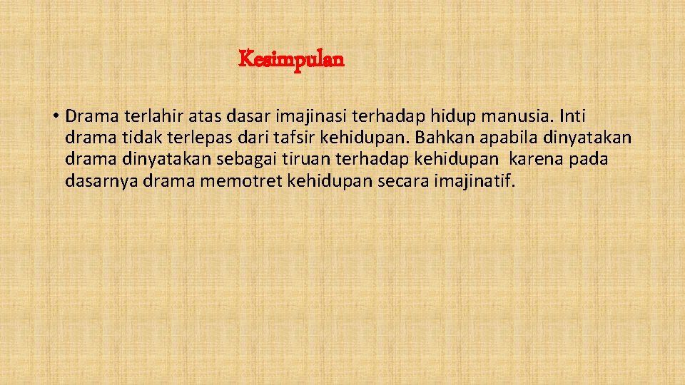 Kesimpulan • Drama terlahir atas dasar imajinasi terhadap hidup manusia. Inti drama tidak terlepas Kesimpulan • Drama terlahir atas dasar imajinasi terhadap hidup manusia. Inti drama tidak terlepas