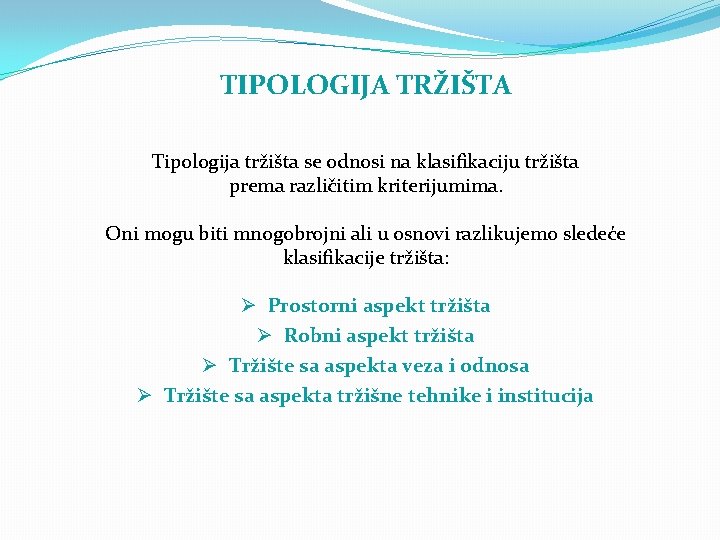 TIPOLOGIJA TRŽIŠTA Tipologija tržišta se odnosi na klasifikaciju tržišta prema različitim kriterijumima. Oni mogu
