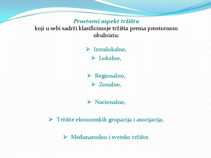 Prostorni aspekt tržišta koji u sebi sadrži klasificiranje tržišta prema prostornom obuhvatu: Ø Intralokalno,
