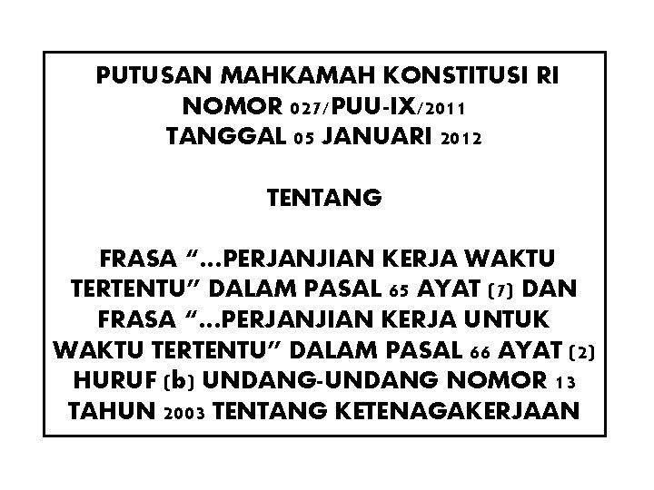 PUTUSAN MAHKAMAH KONSTITUSI RI NOMOR 027/PUU-IX/2011 TANGGAL 05 JANUARI 2012 TENTANG FRASA “…PERJANJIAN KERJA PUTUSAN MAHKAMAH KONSTITUSI RI NOMOR 027/PUU-IX/2011 TANGGAL 05 JANUARI 2012 TENTANG FRASA “…PERJANJIAN KERJA